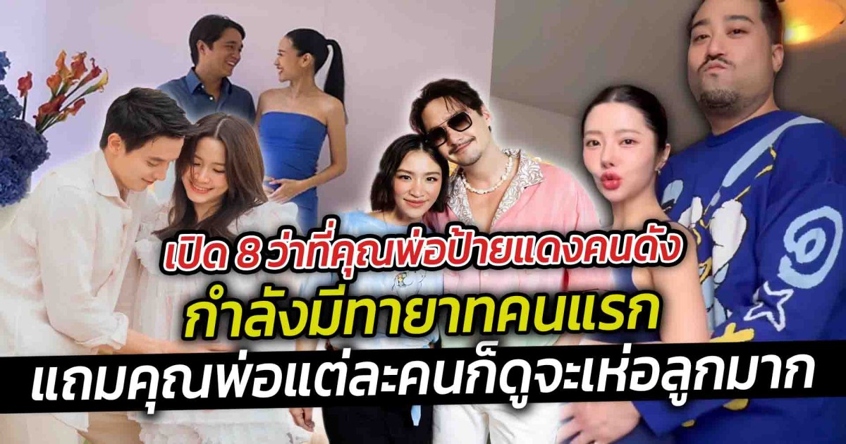 เปิด 8 ว่าที่คุณพ่อป้ายแดงคนดัง กำลังมีทายาทคนแรก เรียกได้ว่าก้าวขึ้นไปอีกสเต็ป แถมคุณพ่อแต่ละคนก็ดูจะเห่อลูกมาก