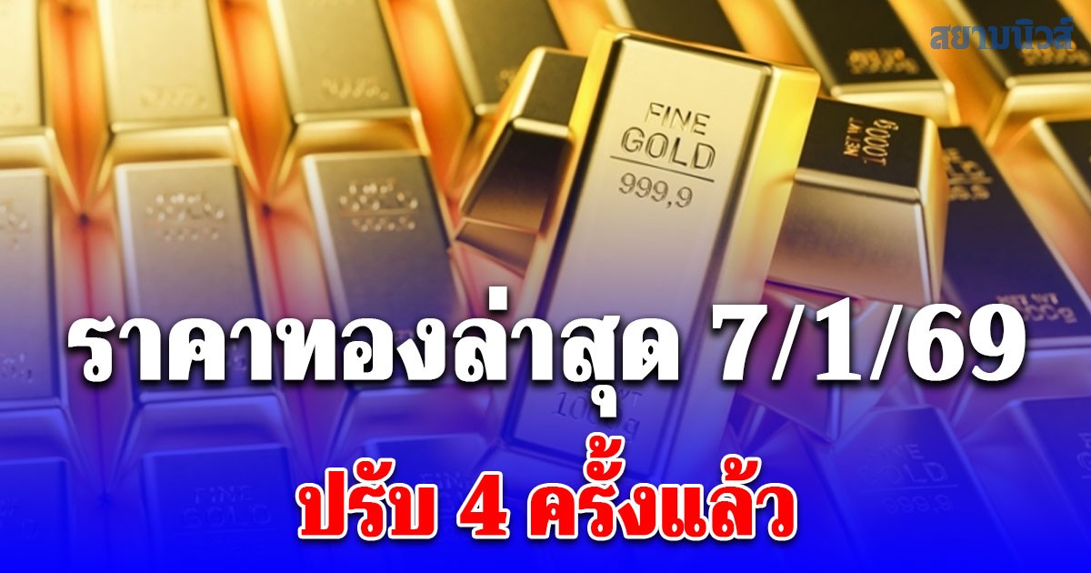 ราคาทองล่าสุด 7/1/69 ปรับ 4 ครั้งแล้ว