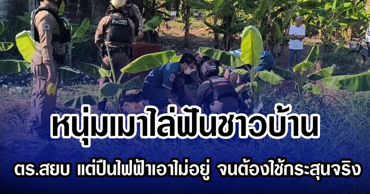 หนุ่มเมาไล่ฟันชาวบ้าน ตร.สยบ แต่ปืนไฟฟ้าเอาไม่อยู่ จนต้องใช้กระสุนจริง