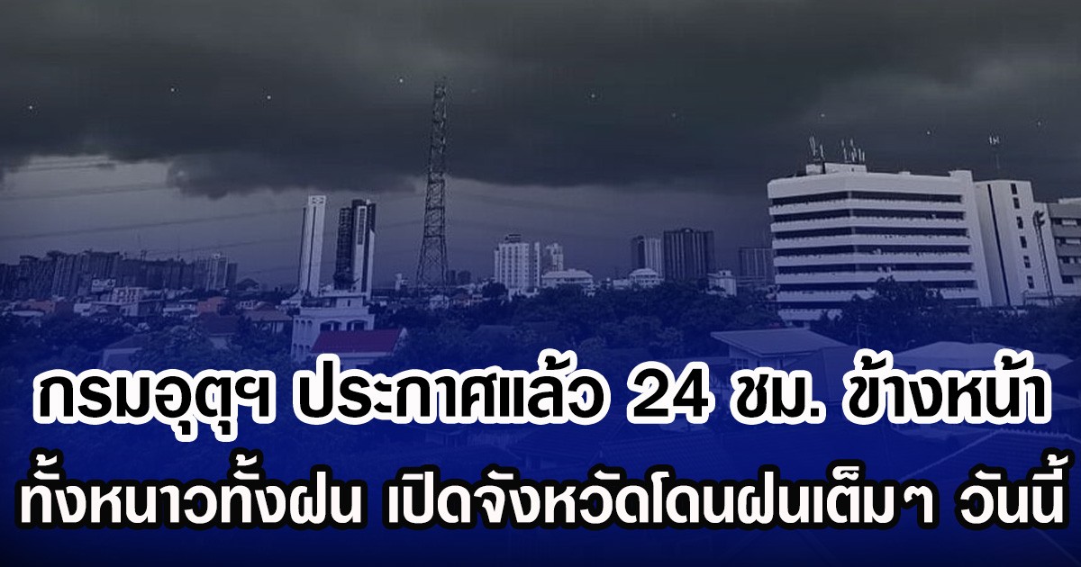 กรมอุตุฯ ประกาศแล้ว 24 ชม. ข้างหน้า ทั้งหนาวทั้งฝน เปิดจังหวัดโดนฝนเต็มๆ วันนี้