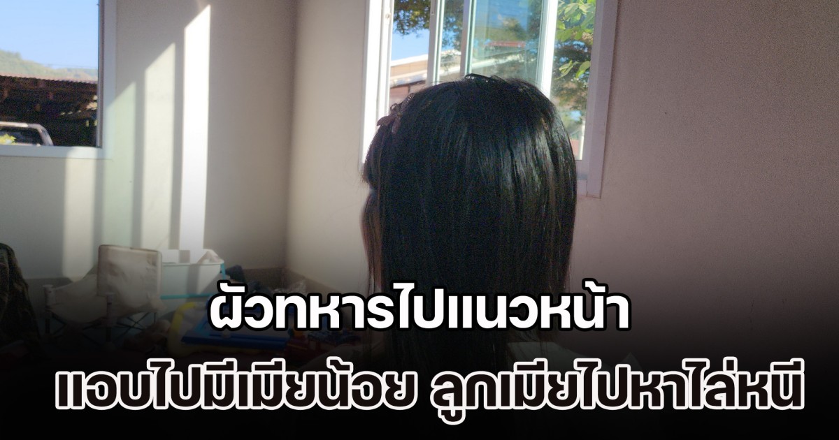 ไม่แผ่ว! เมียหลวงสุดช้ำ ผัวทหารไปแนวหน้า แอบไปมีเมียน้อย ทั้งที่มีลูก 1 ขวบรออยู่ที่บ้าน