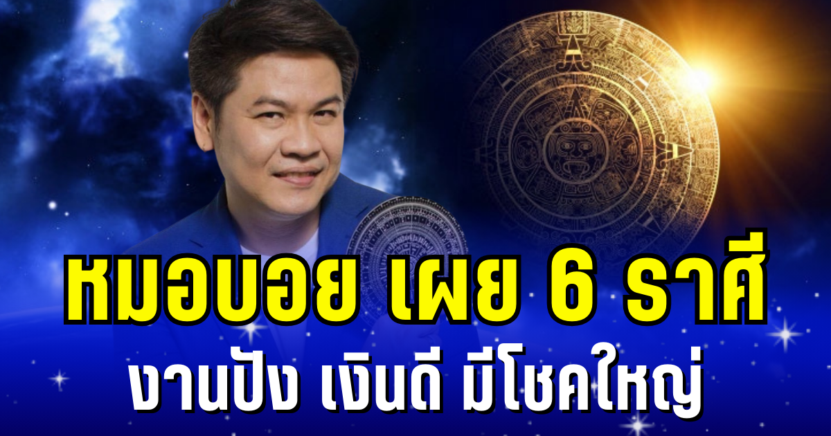 ถึงคาดคนจะรุ่ง! หมอบอย เผย 6 ราศี งานปัง เงินดี มีโชคใหญ่อย่างไม่คาดฝัน