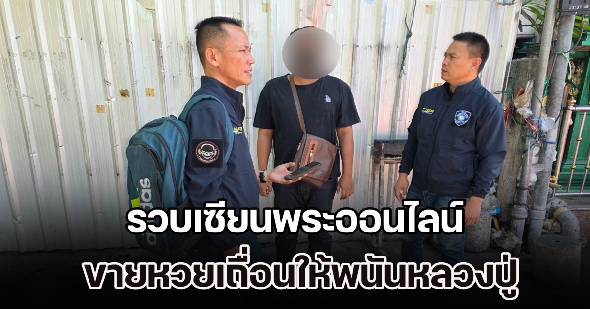 ตำรวจไซเบอร์รวบเซียนพระออนไลน์ ขายหวยเถื่อนให้พนันหลวงปู่หลิวเลี่ยมทอง