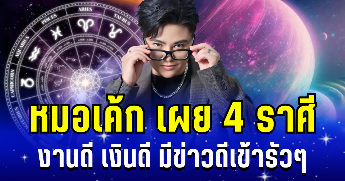 ดวงเปิดเเรงมาก! หมอเค้ก เผย 4 ราศี งานดีเงินดี มีข่าวดีวิ่งเข้าหาแบบไม่ทันตั้งตัว