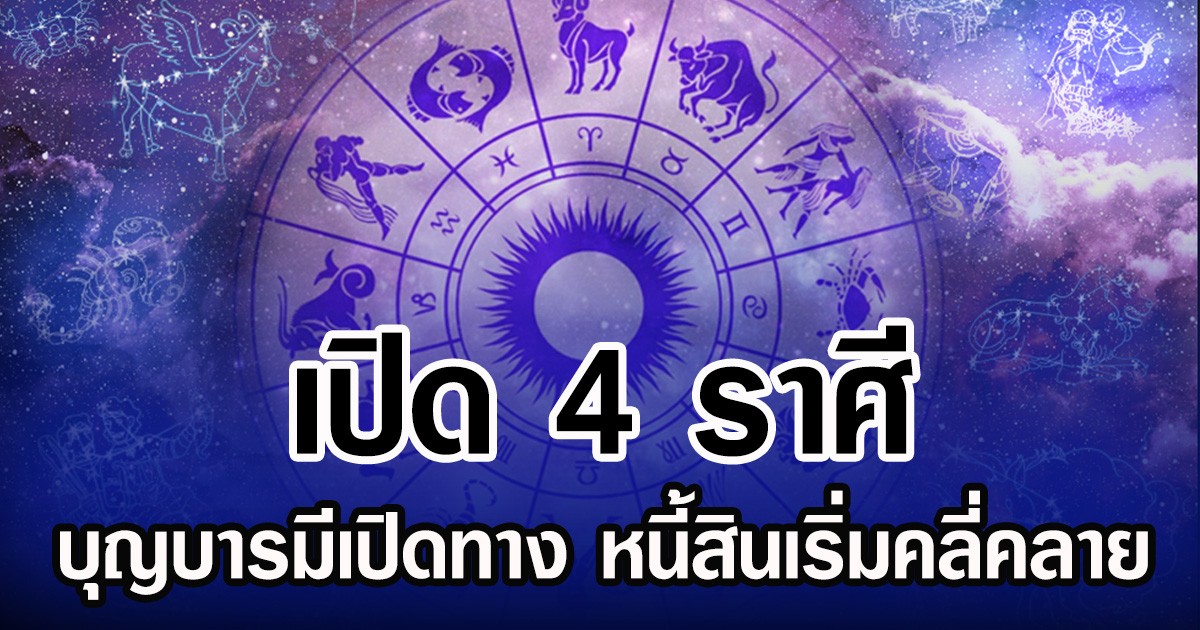 เปิด 4 ราศี บุญบารมีเปิดทาง หนี้สินเริ่มคลี่คลาย