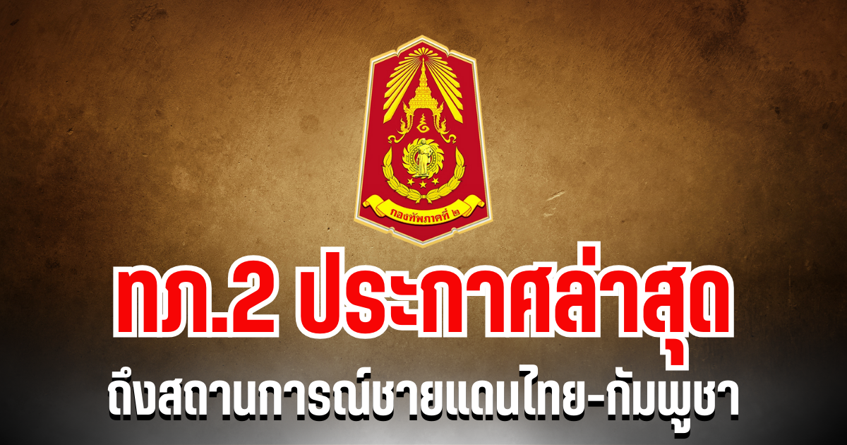 ยังไม่ปลอดภัย! ทภ.2 ประกาศล่าสุด ถึงสถานการณ์ชายแดนไทย-กัมพูชา
