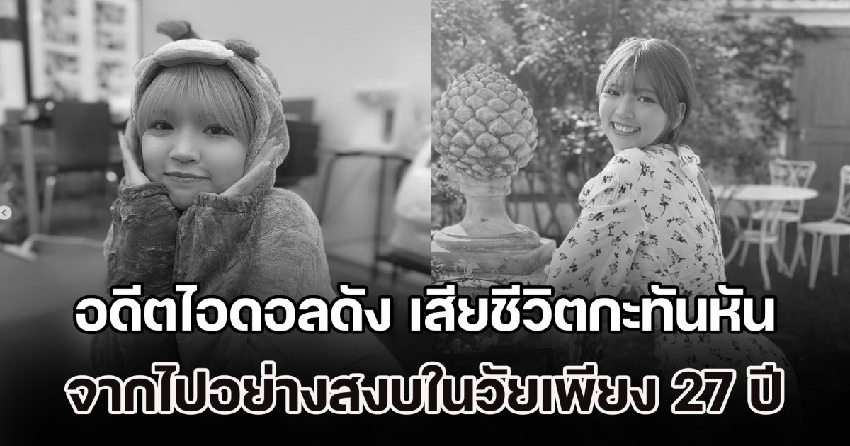 สุดเศร้า! อดีตไอดอลดัง เสียชีวิตกะทันหัน จากไปอย่างสงบในวัย 27 ปี หลังสู้มะเร็งหายาก (ข่าว ตปท.)