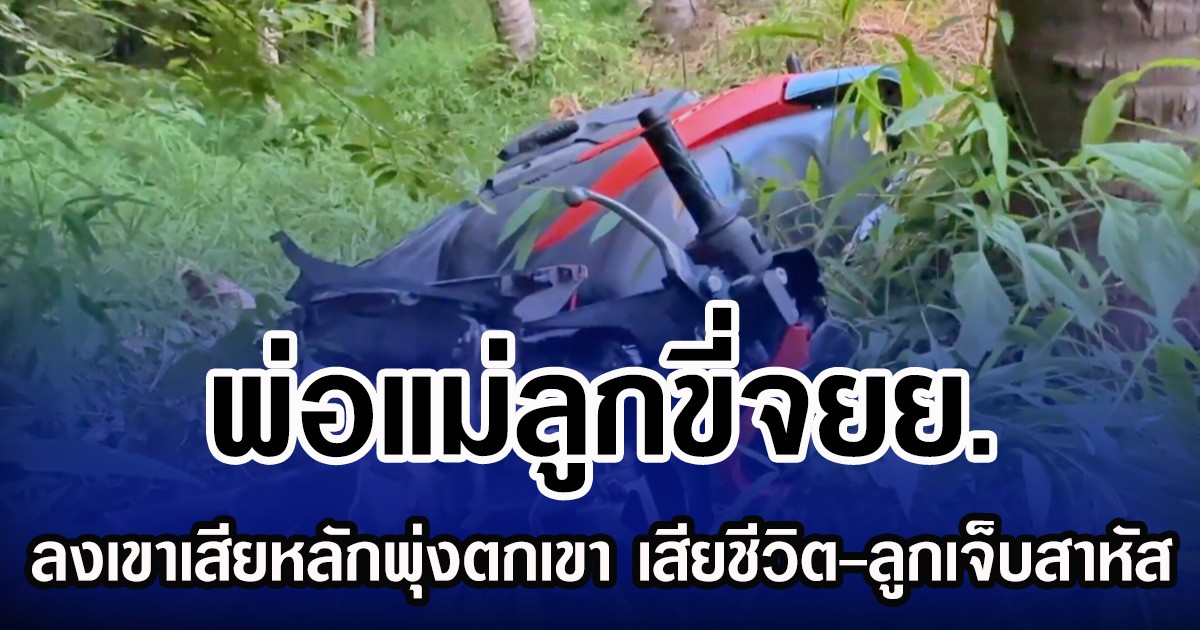 พ่อแม่ลูกขี่จยย. ลงเขาเสียหลักพุ่งตกเขา เสียชีวิต-ลูกเจ็บสาหัส