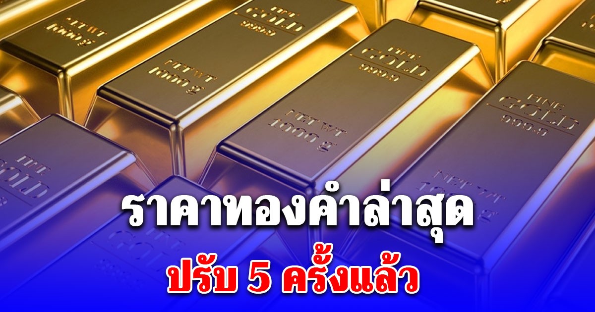 ด่วน! ราคาทองคำล่าสุด ปรับ 5 ครั้งแล้ว หลังเปิดตลาดพุ่งนิวไฮ