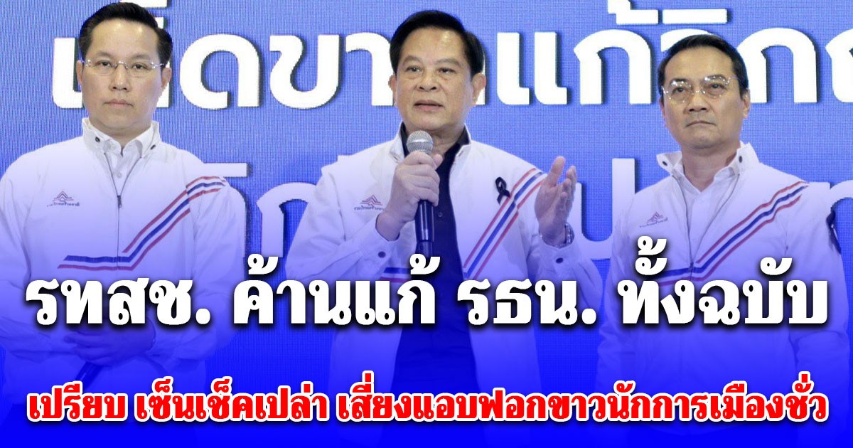 3 แคนดิเดตนายกฯ รทสช. ค้านแก้ รธน. ทั้งฉบับ เปรียบ เซ็นเช็คเปล่า เสี่ยงแอบฟอกขาวนักการเมืองชั่ว