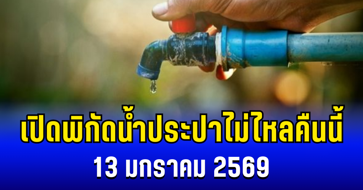 ประกาศเเล้ว! เปิดพิกัด 3 พื้นที่ น้ำประปาไม่ไหล คืนนี้ 13/1/69