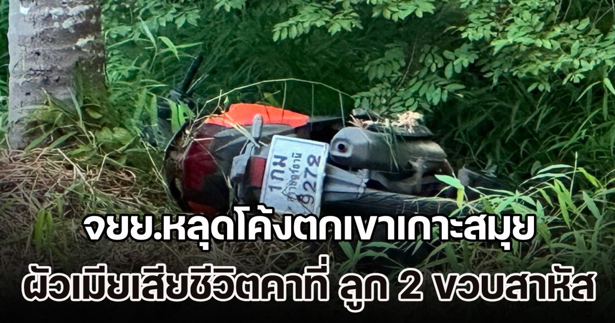 สุดเศร้า! จยย.หลุดโค้งตกเขาเกาะสมุย ผัวเมียเสียชีวิตคาที่ ลูก 2 ขวบอุ้มมาด้วยสาหัส