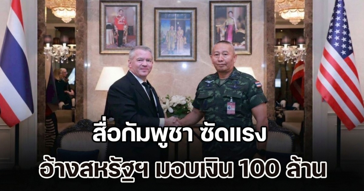 รับไม่ได้! สื่อกัมพูชา อ้างสหรัฐฯ มอบเงิน 100 ล้านดอลลาร์ ให้กองทัพบกไทย
