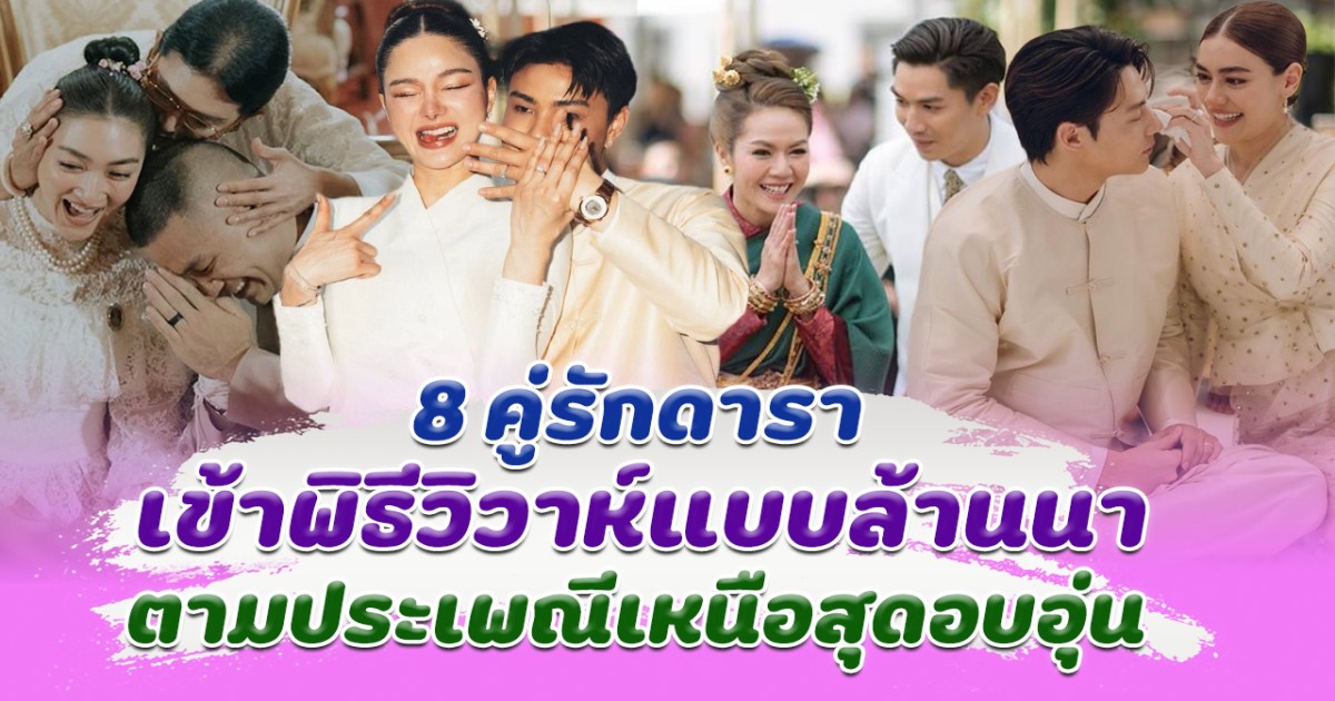 งามแต๊ๆ ส่อง 8 คู่รักดารา เข้าพิธีวิวาห์แบบล้านนา ตามประเพณีเหนือสุดอบอุ่น