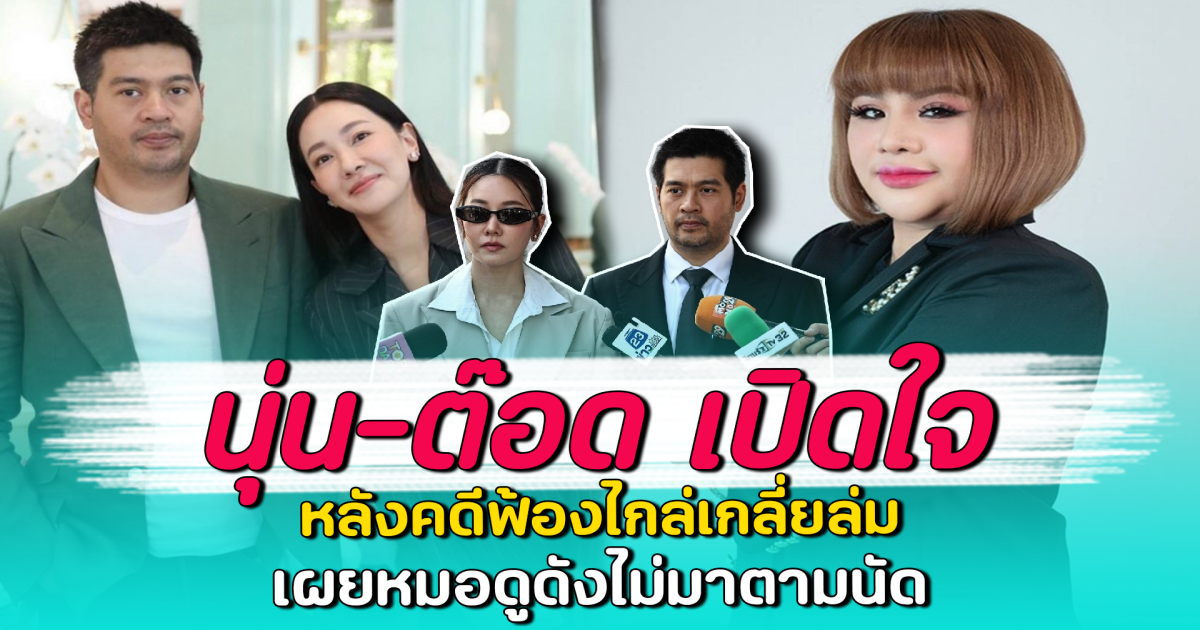 นุ่น-ต๊อด เปิดใจ หลังคดีฟ้องไกล่เกลี่ยล่ม เผยหมอดูดังไม่มาตามนัด