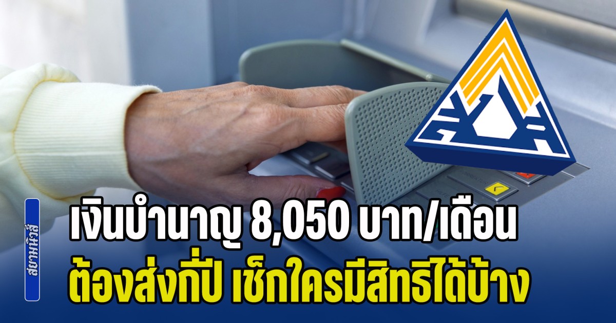 ผู้ประกันตนควรรู้ เงินบำนาญ 8,050 บาท/เดือน ต้องส่งกี่ปี หลังปรับเงินสมทบ