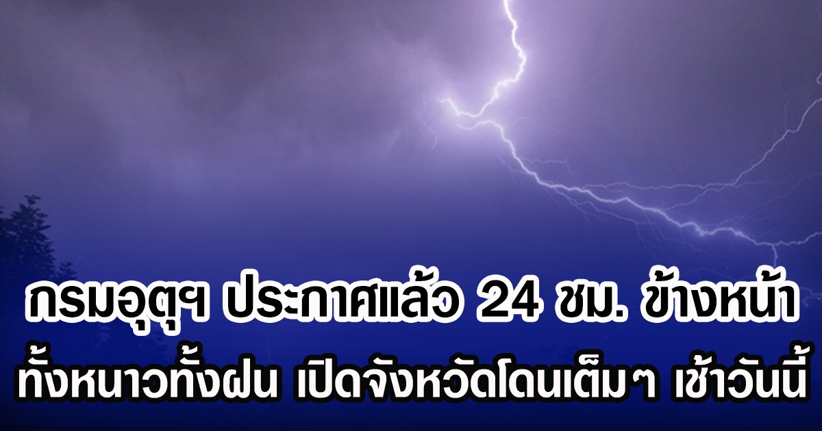 กรมอุตุฯ ประกาศแล้ว 24 ชม. ข้างหน้า ทั้งหนาวทั้งฝน เปิดจังหวัดโดนเต็มๆ เช้าวันนี้