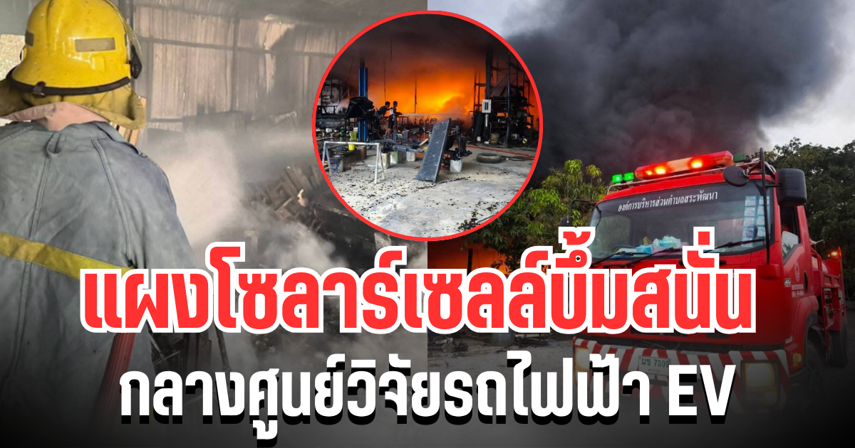 สุดระทึก! แผงโซลาร์เซลล์บึ้มสนั่น กลางศูนย์วิจัยรถไฟฟ้า EV ย่านกำแพงแสน