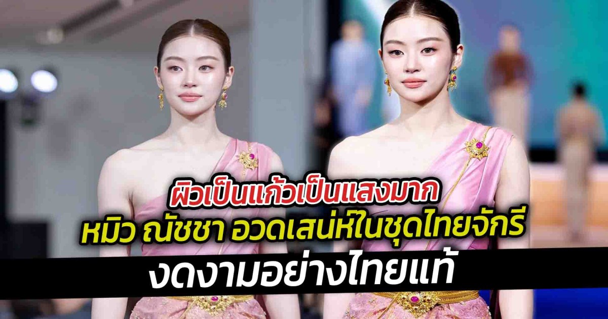 ผิวเป็นแก้วเป็นแสงมาก หมิว ณัชชา อวดเสน่ห์ในชุดไทยจักรี งดงามอย่างไทยแท้
