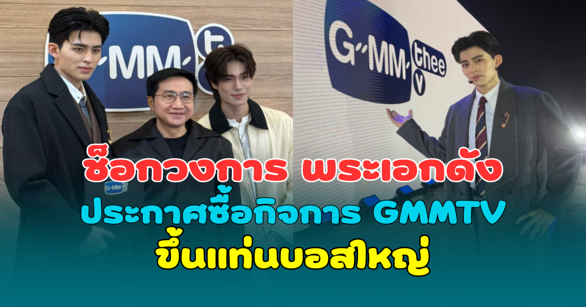 ช็อกวงการ พระเอกดัง ประกาศซื้อกิจการ GMMTV ขึ้นแท่นบอสใหญ่