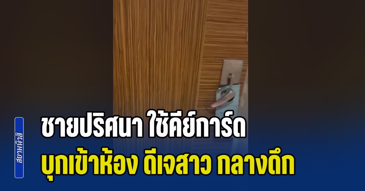 รู้แล้วเป็นใคร! ชายปริศนา ใช้คีย์การ์ด บุกเข้าห้อง ดีเจสาว กลางดึก