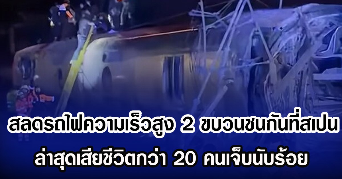 สลดรถไฟความเร็วสูง 2 ขบวนชนกันที่สเปน ล่าสุดเสียชีวิตกว่า 20 คนเจ็บนับร้อย (ข่าวต่างประเทศ)