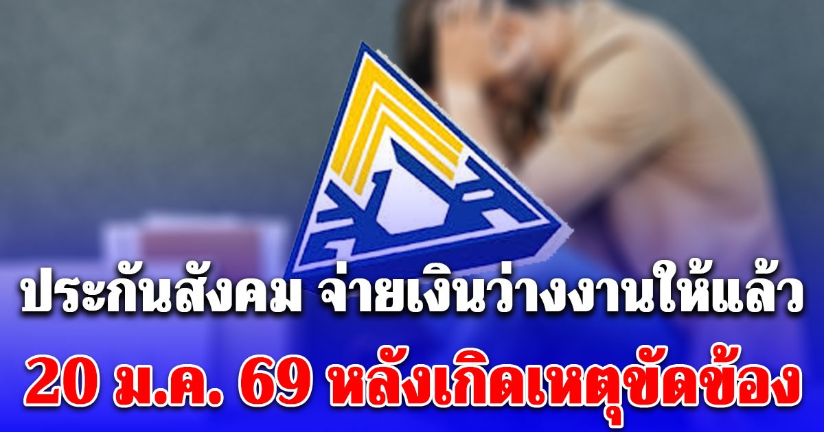 ประกันสังคม จ่ายเงินว่างงานให้แล้ว 20 ม.ค. 69 หลังเกิดเหตุขัดข้อง