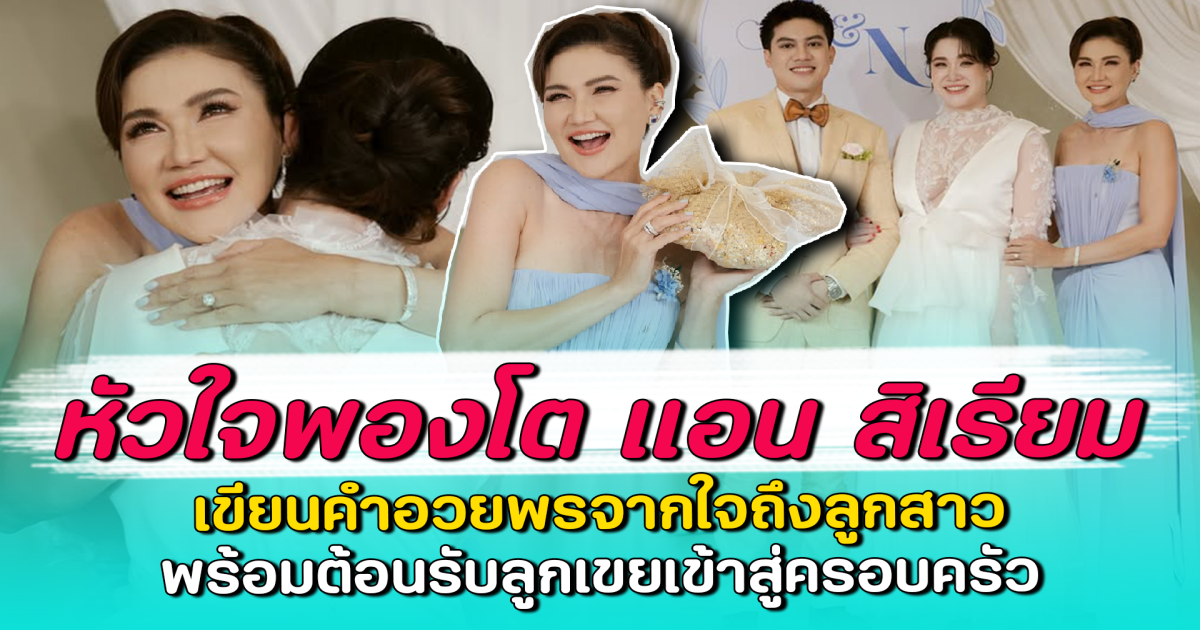 หัวใจพองโต แอน สิเรียม เขียนคำอวยพรจากใจถึงลูกสาว พร้อมต้อนรับลูกเขยเข้าสู่ครอบครัว