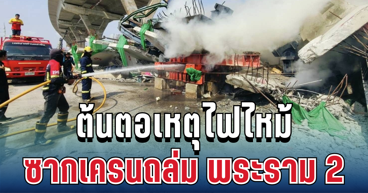 รู้แล้ว! เผยชนวนเหตุ ไฟไหม้ซากเครนถล่ม พระราม 2
