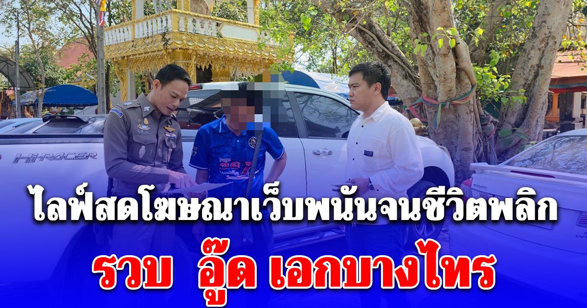 ตร.ไซเบอร์รวบโปรโมเตอร์ดัง อู๊ด เอกบางไทร ไลฟ์สดโฆษณาเว็บพนันจนชีวิตพลิก