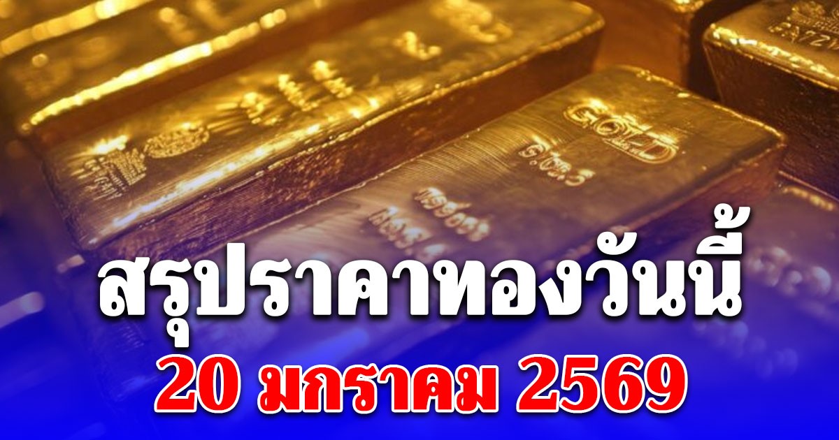 สรุปราคาทองคำวันนี้ 20 มกราคม 2569 หลังทะลุบาทละ 7 หมื่น