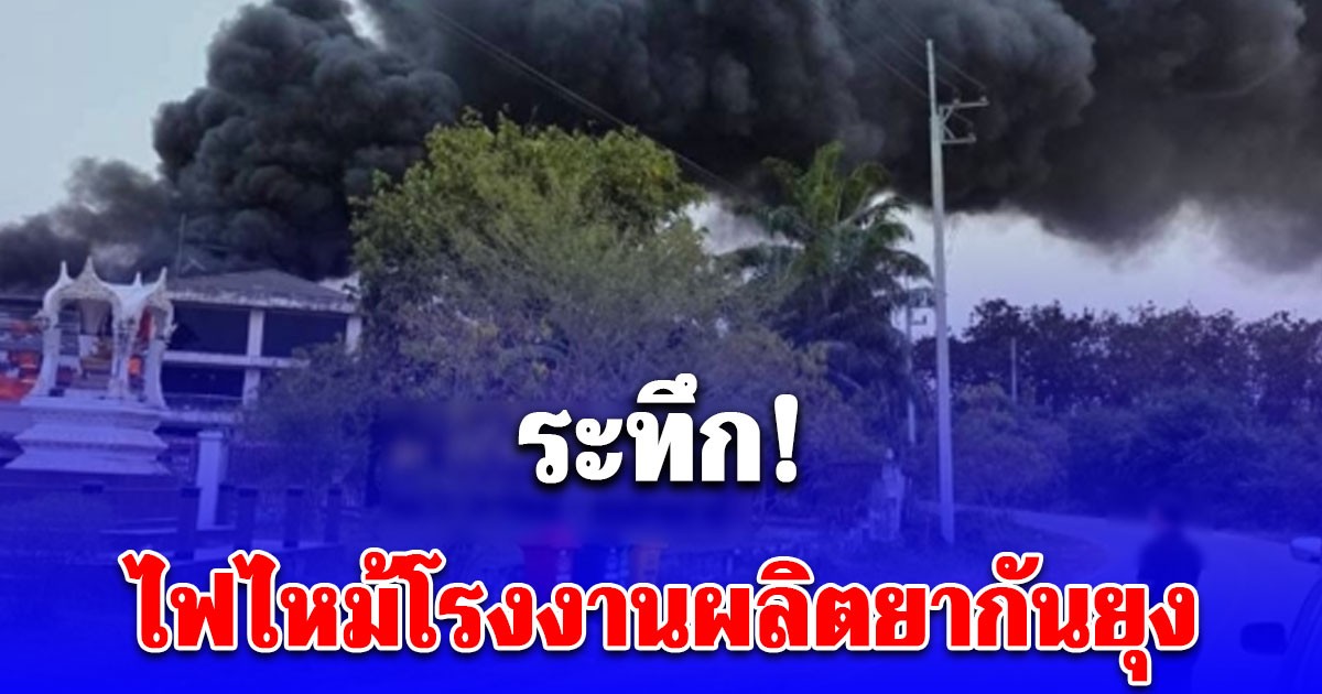 ไฟไหม้โรงงานผลิตยากันยุง มีคนติดค้างภายในโรงงาน