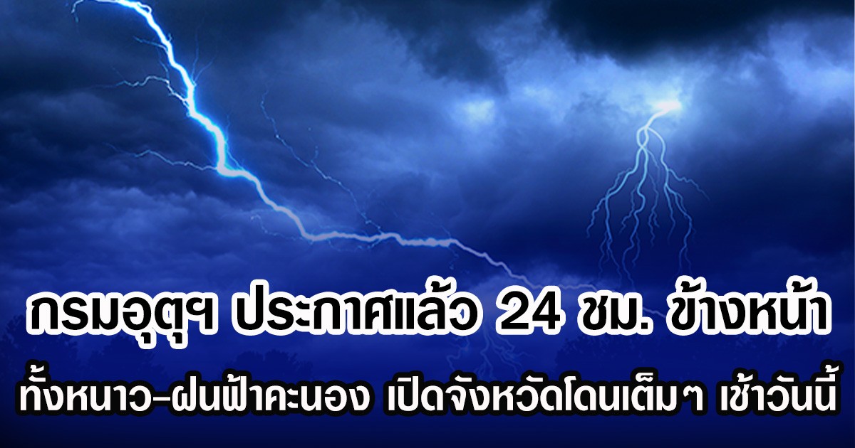 กรมอุตุฯ ประกาศแล้ว 24 ชม.ข้างหน้า ทั้งหนาว-ทั้งฝนฟ้าคะนอง เปิดจังหวัดโดนเต็มๆ เช้าวันนี้
