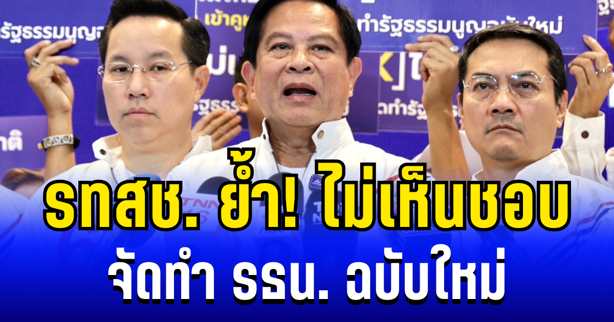 รวมไทยสร้างชาติ ย้ำ! ไม่เห็นชอบ จัดทำรัฐธรรมนูญฉบับใหม่ ยัน รธน.แก้ได้ แต่ฉีกทิ้งไม่ได้