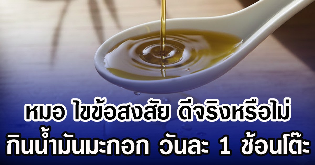 หมอ ไขข้อสงสัย ดีจริงหรือไม่ กินน้ำมันมะกอก วันละ 1 ช้อนโต๊ะ