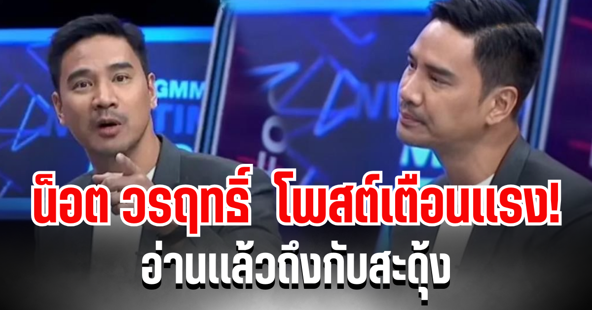 เคลื่อนไหวเเล้ว! น็อต วรฤทธิ์  โพสต์เตือนเเรง อ่านเเล้วถึงกับสะดุ้ง