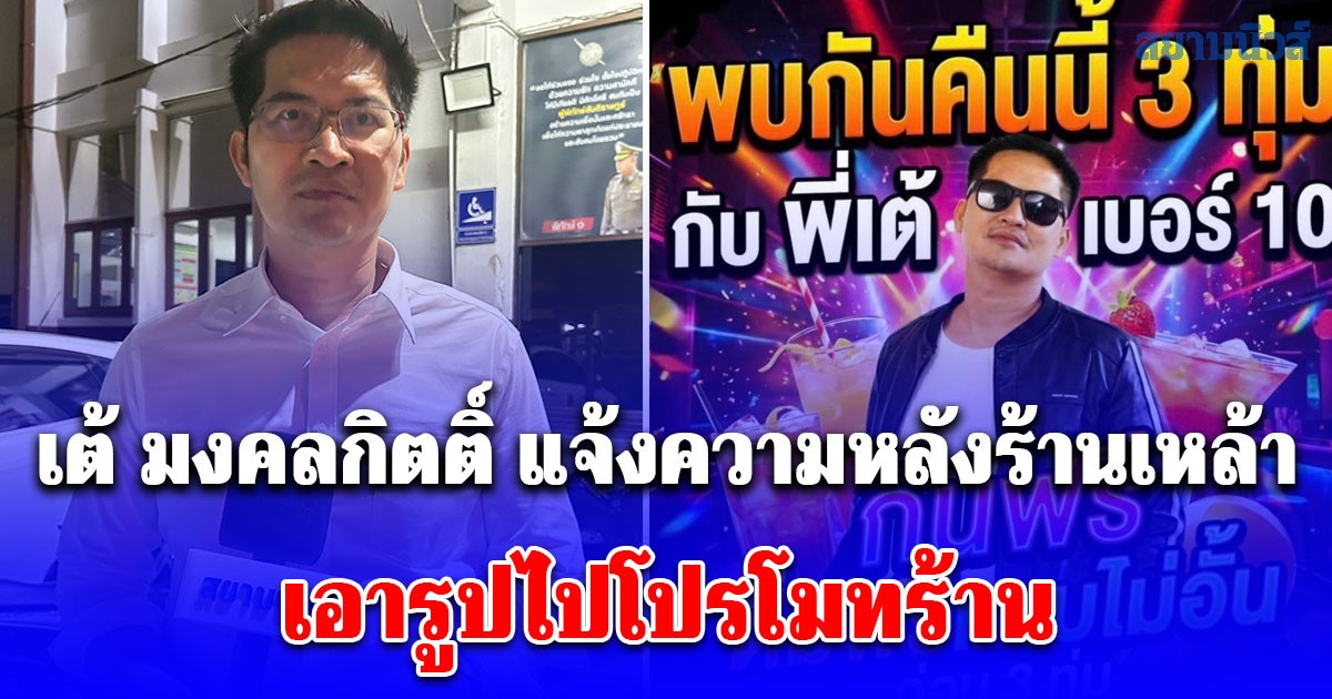 เต้ มงคลกิตติ์ ไม่ทน! แจ้งความทันทีหลังร้านเหล้าชื่อดังบางใหญ่ เอารูปไปโปรโมทร้าน