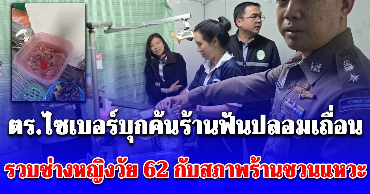 ตร.ไซเบอร์บุกค้นร้านฟันปลอมเถื่อนกลางเมืองขอนแก่น รวบช่างหญิงวัย 62 กับสภาพร้านชวนแหวะ ทำลูกค้าติดเชื้อ