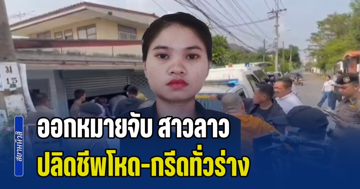 ออกหมายจับ สาวลาว ปลิดชีพโหด-กรีดทั่วร่าง ครูเกษียณ คล้ายสะกดวิญญาณ
