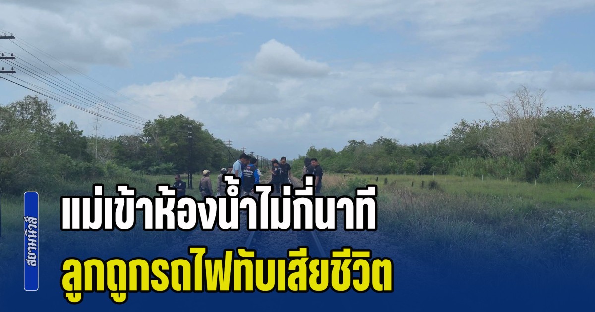 แม่เข้าห้องน้ำไม่กี่นาที ออกมาลูกหาย ก่อนพบถูกรถไฟทับเสียชีวิต
