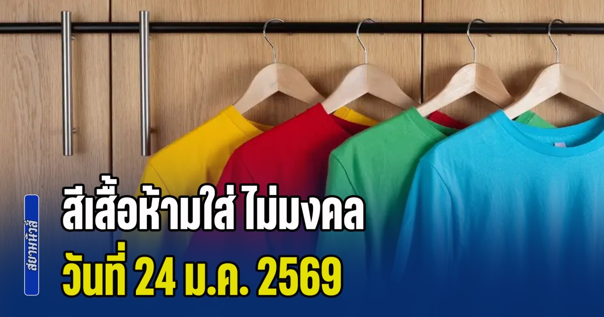 เตือนก่อนออกจากบ้าน! สีเสื้อห้ามใส่ ไม่มงคล วันที่ 24 ม.ค. 69 (ความเชื่อส่วนบุคคล)