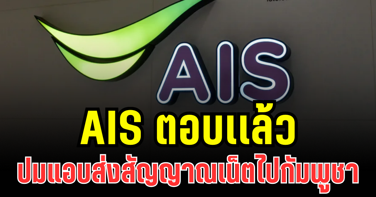 AIS ตอบเเล้ว หลัง กสทช. ตรวจพบ แอบส่งสัญญาณเน็ตไปกัมพูชา