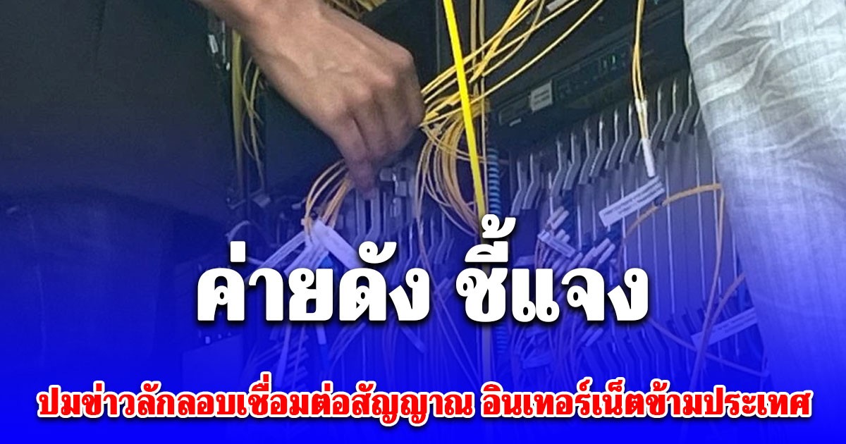 บริษัทยักษ์ใหญ่ ชี้แจง ปมข่าวลักลอบปล่อยสัญญาณเน็ตให้เขมร