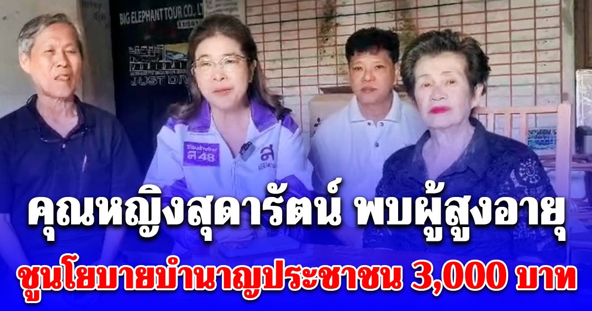 คุณหญิงสุดารัตน์ พบผู้สูงอายุ ชูนโยบายบำนาญประชาชน 3,000 บาท เปลี่ยนภาระให้เป็นพลังขับเคลื่อนประเทศ