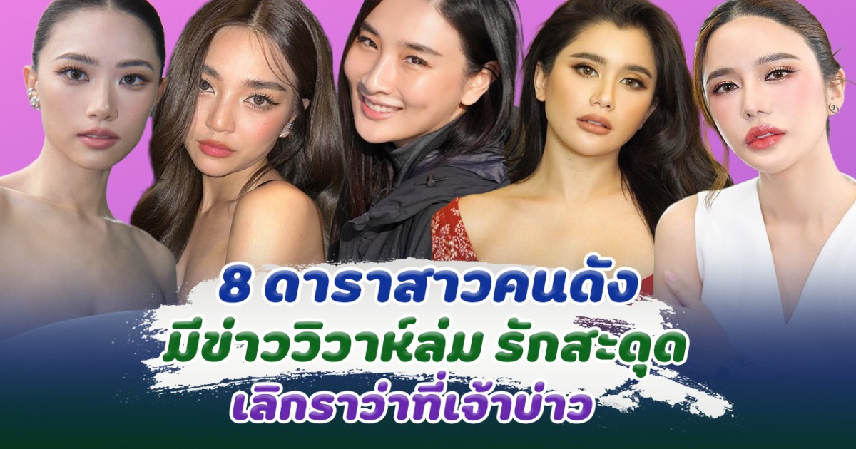 รักนี้ไม่ได้ไปต่อ 8 ดาราสาวคนดัง มีข่าววิวาห์ล่ม รักสะดุด เลิกราว่าที่เจ้าบ่าว