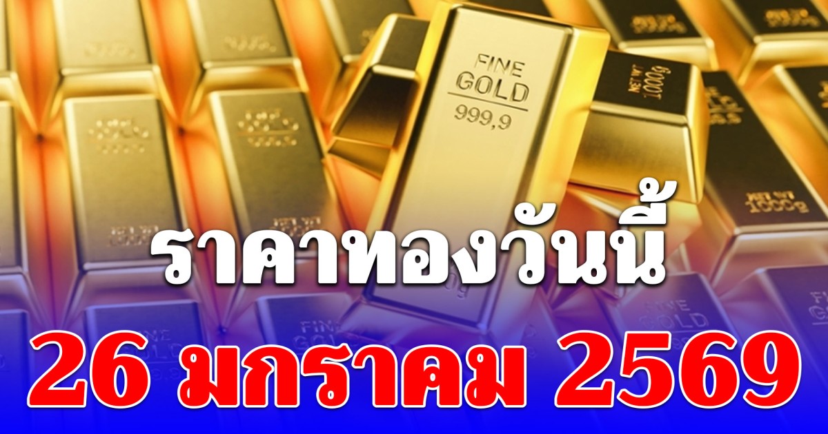 ราคาทองวันนี้ 26 มกราคม 2569 ประกาศครั้งที่ 1