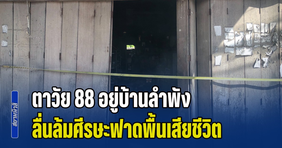 คุณตาวัย 88 อยู่บ้านลำพัง ลื่นล้มศีรษะฟาดพื้นเสียชีวิต ผ่านไปเป็นสัปดาห์ไม่มีใครรู้