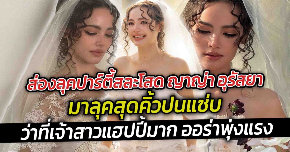 ส่องลุคปาร์ตี้สละโสด ญาญ่า อุรัสยา มาลุคสุดคิ้วปนแซ่บ ว่าที่เจ้าสาวแฮปปี้มาก ออร่าพุ่งแรง