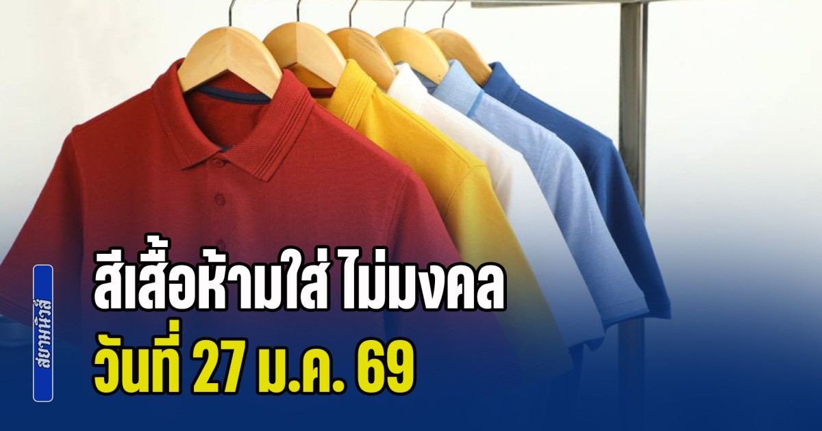 เตือนก่อนออกจากบ้าน! สีเสื้อห้ามใส่ ไม่มงคล วันที่ 27 ม.ค. 69 (ความเชื่อส่วนบุคคล)