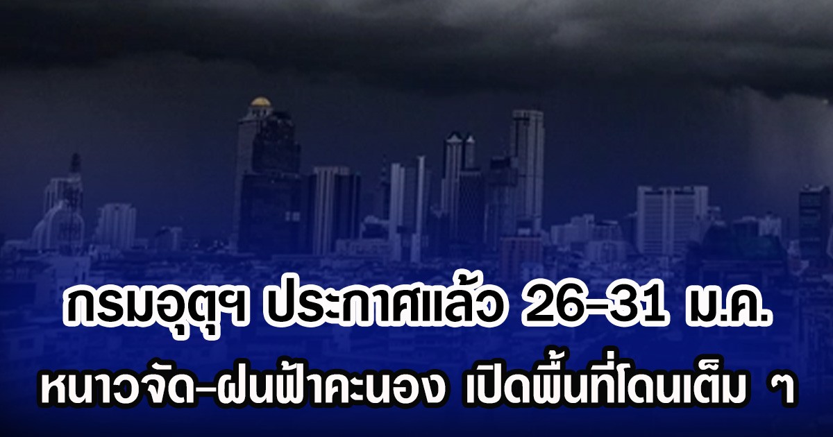 กรมอุตุฯ ประกาศเเล้ว 26-31 ม.ค. หนาวจัด-ฝนฟ้าคะนอง เปิดพื้นที่โดนเต็ม ๆ